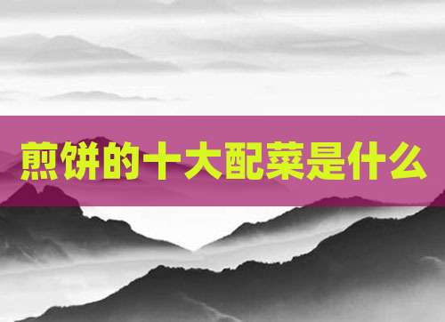 煎饼的十大配菜是什么