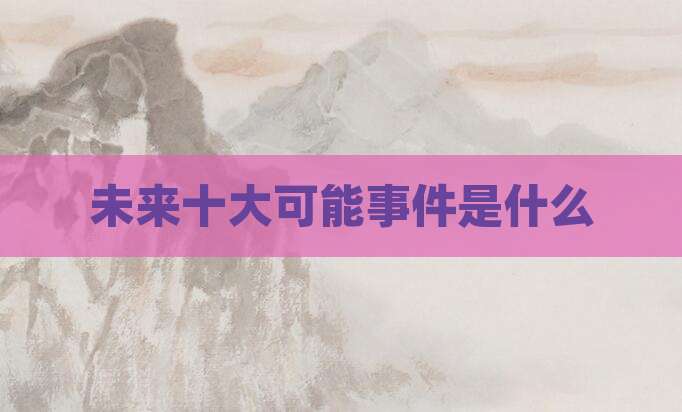 未来十大可能事件是什么