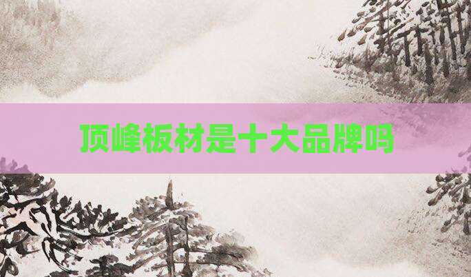 顶峰板材是十大品牌吗