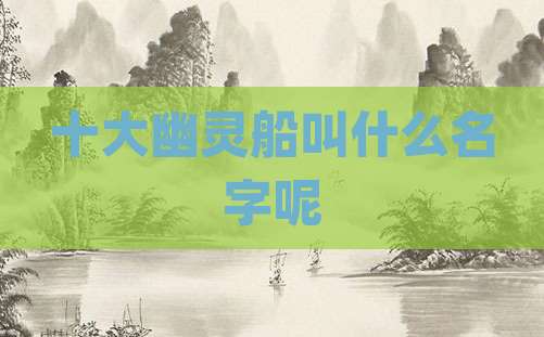 十大幽灵船叫什么名字呢