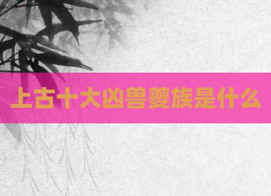 上古十大凶兽夔族是什么