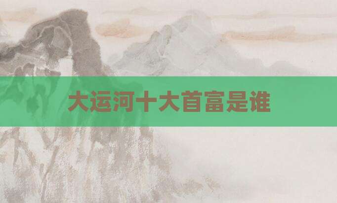大运河十大首富是谁