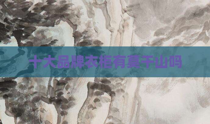 十大品牌衣柜有莫干山吗