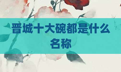 晋城十大碗都是什么名称