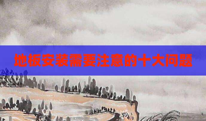 地板安装需要注意的十大问题