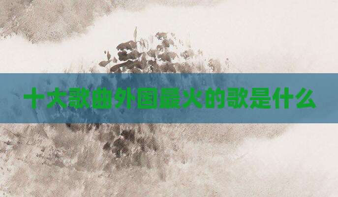 十大歌曲外国最火的歌是什么