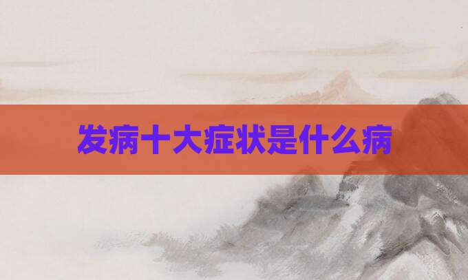 发病十大症状是什么病