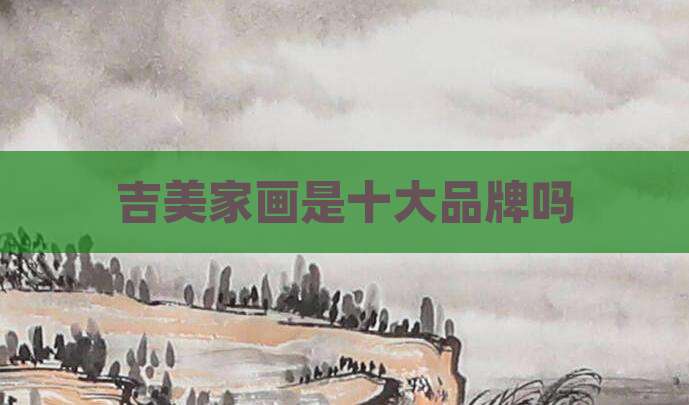吉美家画是十大品牌吗