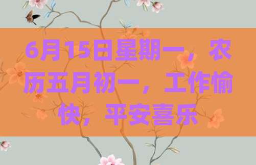 6月15日星期一，农历五月初一，工作愉快，平安喜乐