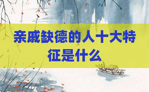 亲戚缺德的人十大特征是什么