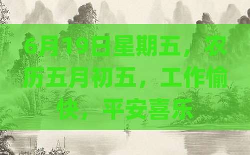 6月19日星期五，农历五月初五，工作愉快，平安喜乐