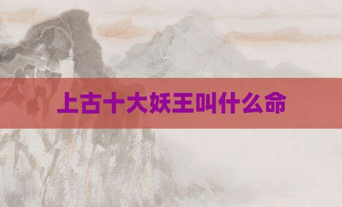 上古十大妖王叫什么命