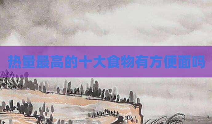 热量最高的十大食物有方便面吗