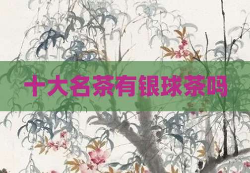十大名茶有银球茶吗
