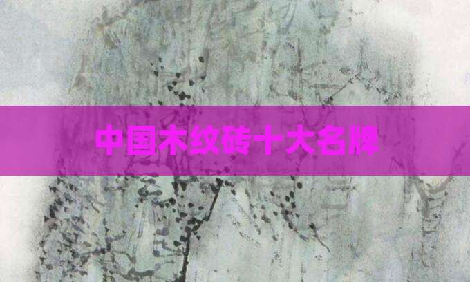 中国木纹砖十大名牌