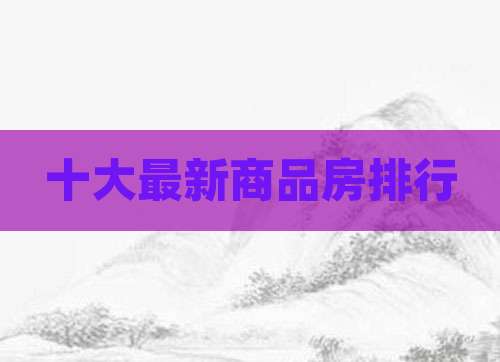 十大最新商品房排行