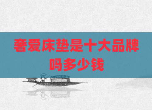 奢爱床垫是十大品牌吗多少钱
