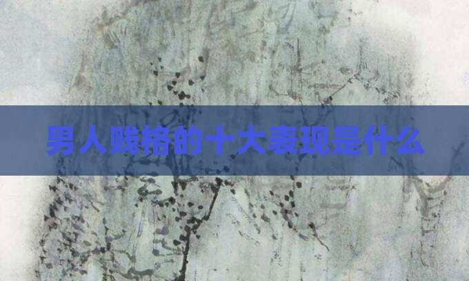 男人贱格的十大表现是什么