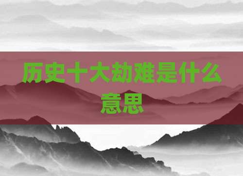 历史十大劫难是什么意思