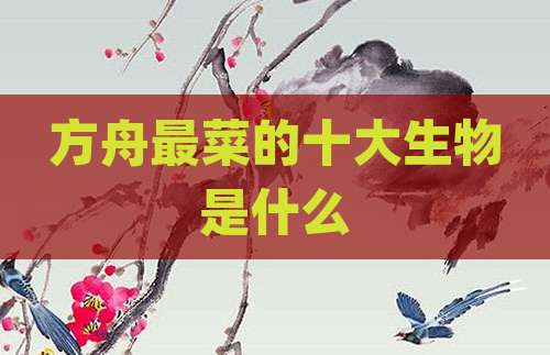 方舟最菜的十大生物是什么