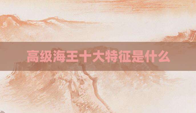 高级海王十大特征是什么