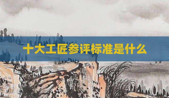十大工匠参评标准是什么