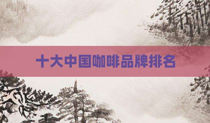 十大中国咖啡品牌排名