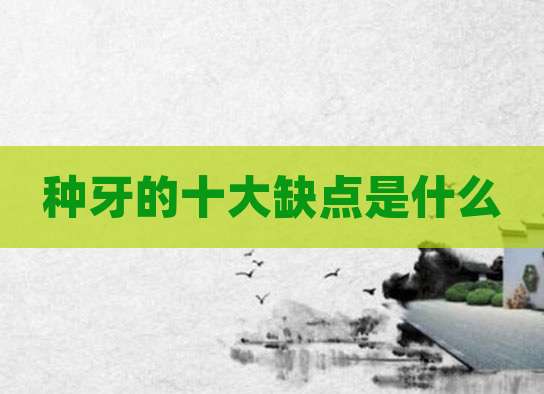 种牙的十大缺点是什么