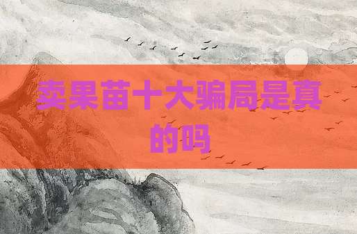 卖果苗十大骗局是真的吗