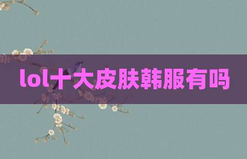 lol十大皮肤韩服有吗