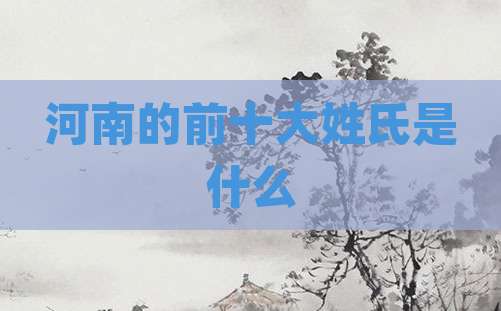 河南的前十大姓氏是什么