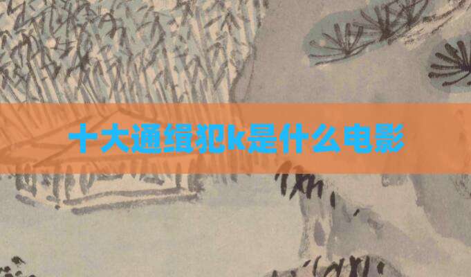 十大通缉犯k是什么电影