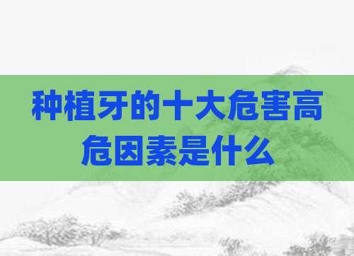 种植牙的十大危害高危因素是什么