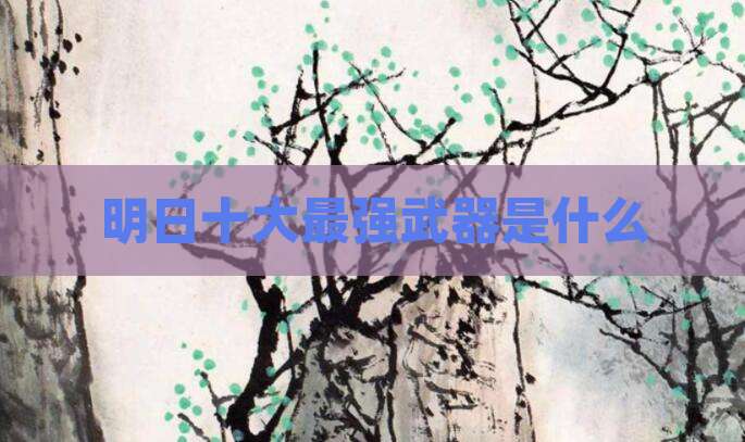 明日十大最强武器是什么