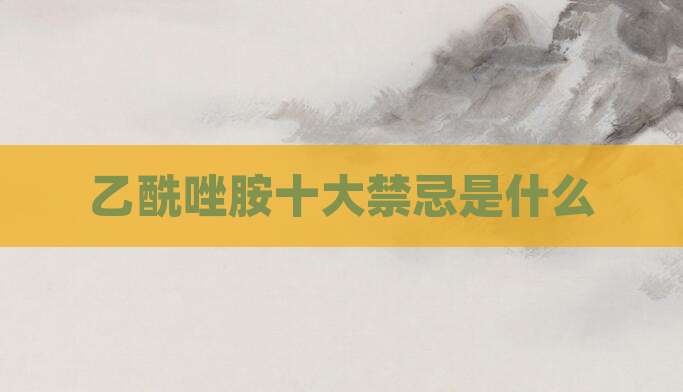 乙酰唑胺十大禁忌是什么