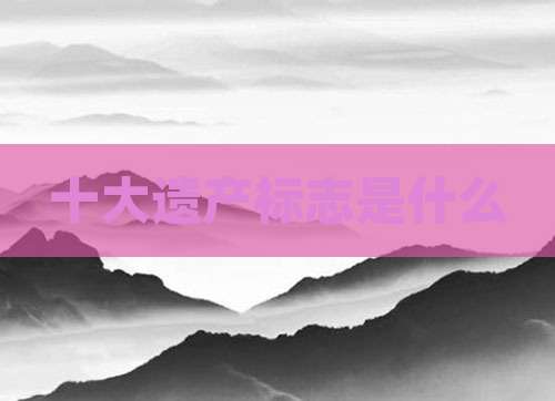 十大遗产标志是什么