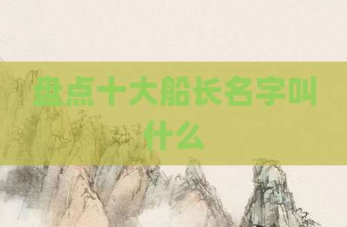 盘点十大船长名字叫什么