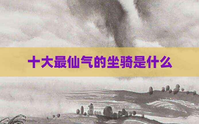十大最仙气的坐骑是什么