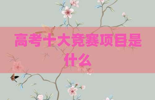 高考十大竞赛项目是什么
