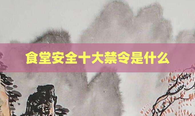 食堂安全十大禁令是什么
