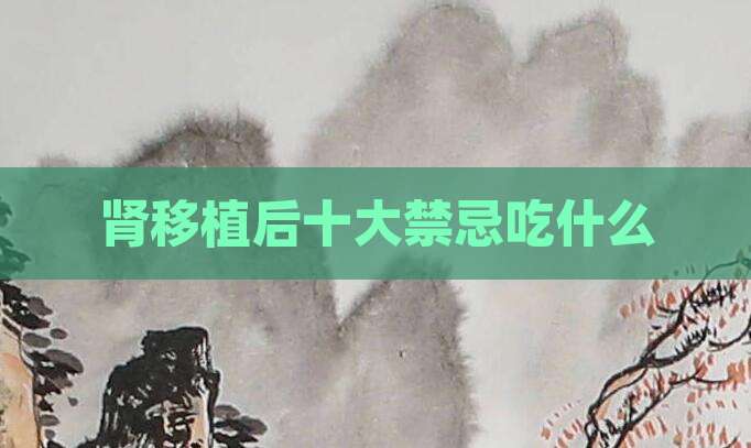 肾移植后十大禁忌吃什么