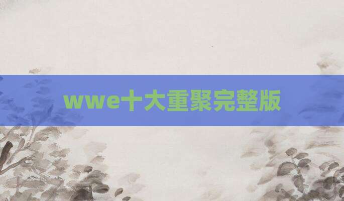 wwe十大重聚完整版