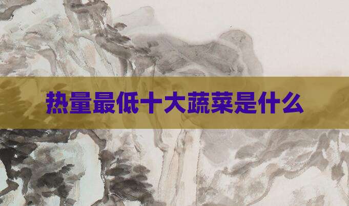 热量最低十大蔬菜是什么