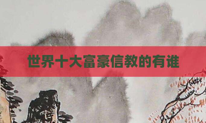 世界十大富豪信教的有谁