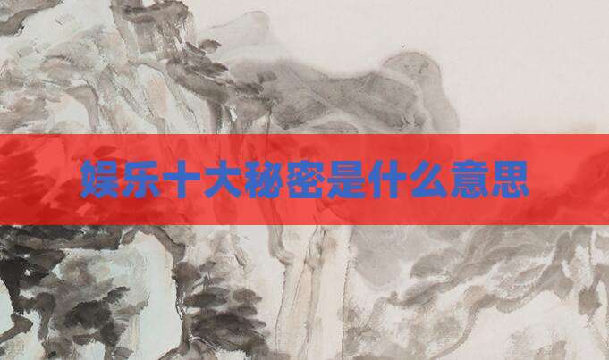 娱乐十大秘密是什么意思