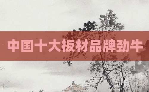 中国十大板材品牌劲牛