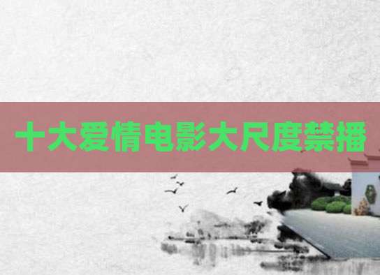 十大爱情电影大尺度禁播