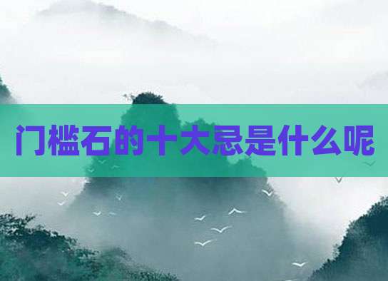 门槛石的十大忌是什么呢