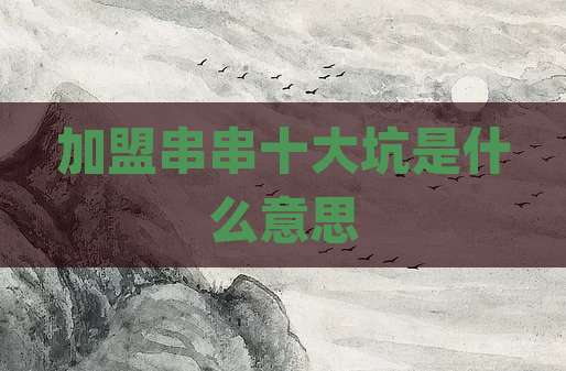 加盟串串十大坑是什么意思