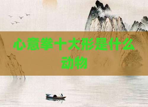 心意拳十大形是什么动物